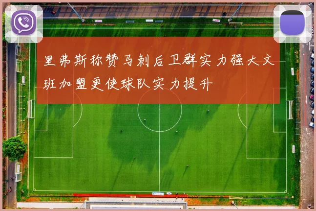里弗斯称赞马刺后卫群实力强大文班加盟更使球队实力提升